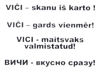 Prekės ženklas: VIČI - skanu iš karto ! VIČI - gards vienmer! VICI - maitsvaks valmistatud! VICHI - vkusno srazu!
